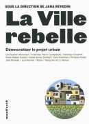 La ville rebelle, démocratiser le projet urbain, Jana Revedin, Alternatives, 2015.