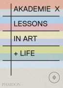 Akademie X lessons in art + life, Phaidon 2014