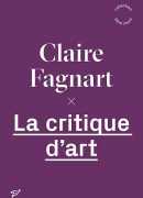 La critique d'art, Claire Fagnart, Presses universitaires de Vincennes, 2017.