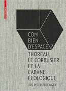 Combien d'espace ? Thoreau, Le Corbusier et la cabane écologique, Urs Peter Flückiger, Birkhäuser, 2016.