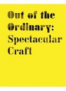 Out of the ordinary : spectacular craft, catalogue d'exposition, Victoria &amp; Albert museum, 2007