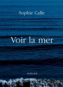 Voir la mer / Sophie Calle. Actes sud, 2013
