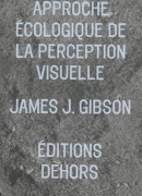 Approche écologique de la perception visuelle, James J. Gibson, éditions Dehors