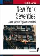 New York seventies, avant-garde et espaces alternatif, Cristelle Terroni, PUR, 2015.