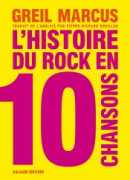 L'histoire du rock en 10 chansons : essai, Greil Marcus, Galaade, 2016.