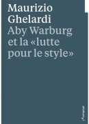 Aby Warburg et la lutte pour le style, Maurizio Ghelardi, L'écarquillé, 2016.