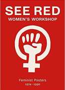 See red : women's workshop, Feminist Posters 1974-1990, Prudence Stevenson, Susan Mackie, Anne Robinson, Jess Baines, Four Corners, 2016.