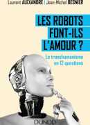 Les robots font-ils l'amour ? Le transhumanisme en 12 questions, Laurent Alexandre, Jean-Michel Besnier, Dunod, 2016.