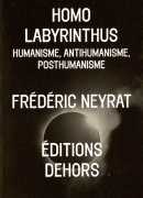 Homo labyrinthus : humanisme, antihumanisme, posthumanisme, Frédéric Neyrat, Dehors, 2015.