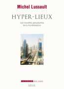 Hyper-lieux, les nouvelles géographies de la mondialisation, Michel Lussault, Seuil, 2017.