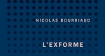 L'exforme : art, idéologie et rejet, Nicolas Bourriaud, PUF, 2017.