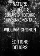 Nature et récits, essais d'histoire environnementale, William Cronon, Editions Dehors, 2016.
