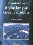 La naissance d'une langue chez les robots, Frédéric Kaplan, Hermès science publications, 2001.