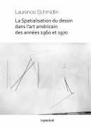 La spatialisation du dessin dans l'art américain des années 1960 et 1970, Laurence Schmidlin, Les Presses du réel