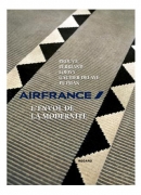 Air France, l'envol de la modernité : Air France, l'envol de la modernité : Prouvé, Perriand, Loewy, Gautier Delaye, Putman / Dominique Baqué. Éditions du Regard, 2013