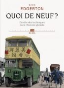 Quoi de neuf ? du rôle des techniques dans l'histoire globale, de David Edgerton, éditions du Seuil