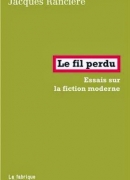 Le fil perdu, essais sur la fiction moderne, de Jacques Rancière, éditions La Fabrique