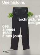 Une histoire, art architecture design des années 1980 à nos jours, éditions du Centre Pompidou