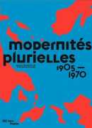 Modernités plurielles 1905-1970, sous la direction de Catherine Grenier, éditions Centre Pompidou