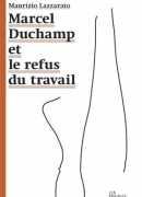 Marcel Duchamp et le refus du travail, de Maurizio Lazzarato, éditions Prairies ordinaires