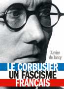 Le Corbusier un fascisme français, Xavier de Jarcy, éditions Albin Michel