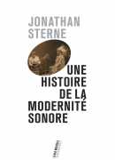 Une histoire de la modernité sonore, de Jonathan Sterne, éditions de la Découverte